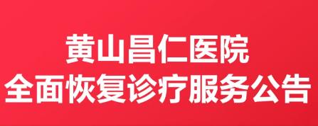 黄山昌仁医院关于全面恢复诊疗服务的公告